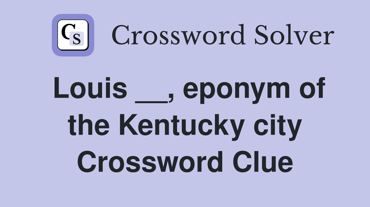 Louis __, eponym of the Kentucky city Crossword Clue