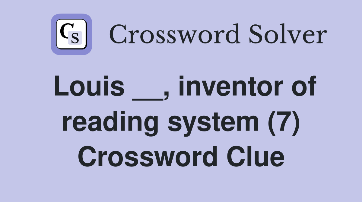 Louis __, inventor of reading system (7) Crossword Clue