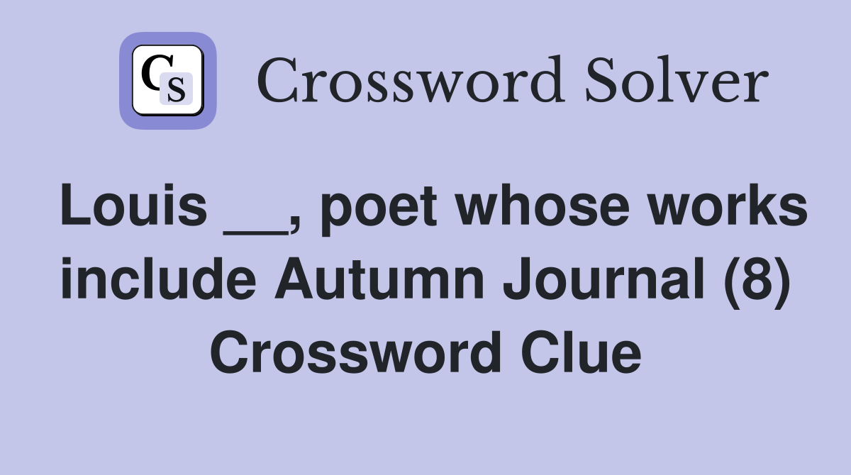 Louis __, poet whose works include Autumn Journal (8) Crossword Clue