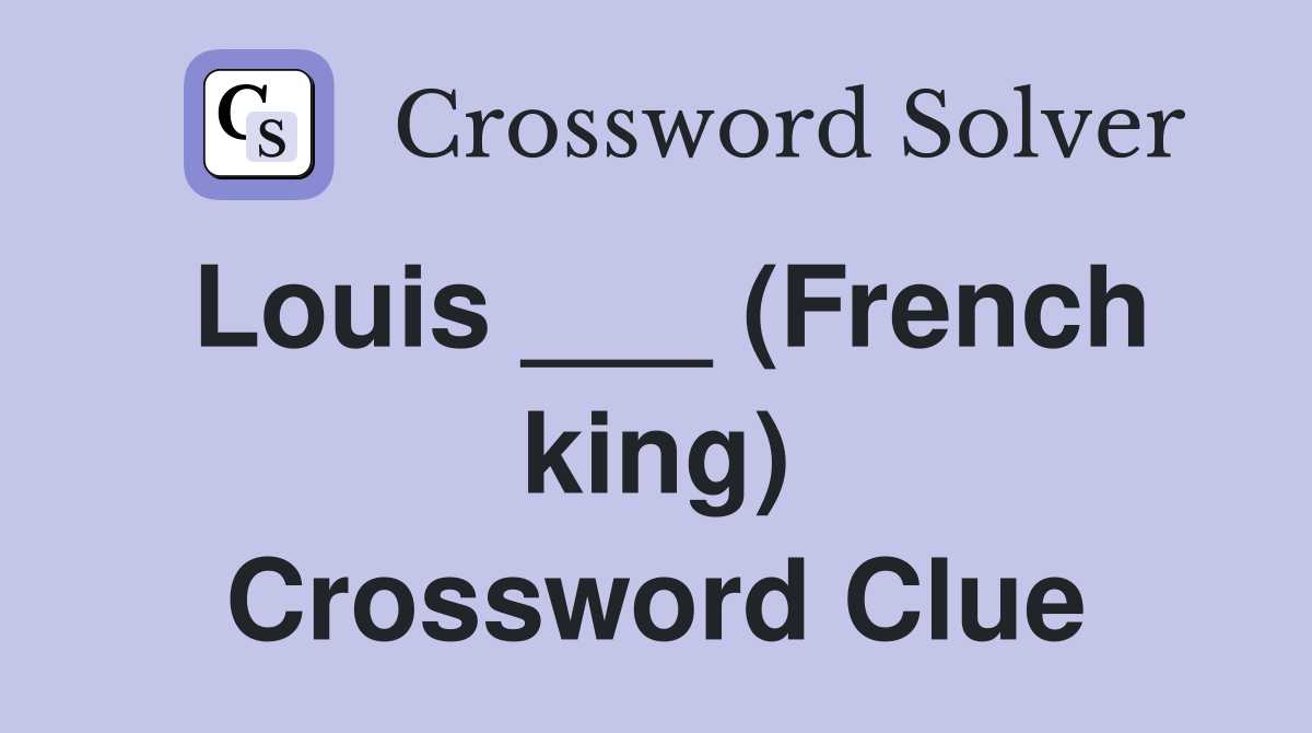 Louis ___ (French king) Crossword Clue