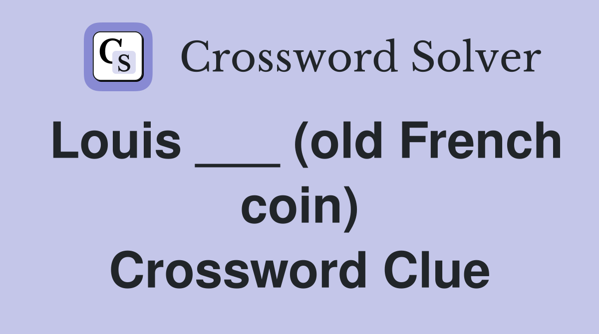 Louis ___ (old French coin) Crossword Clue