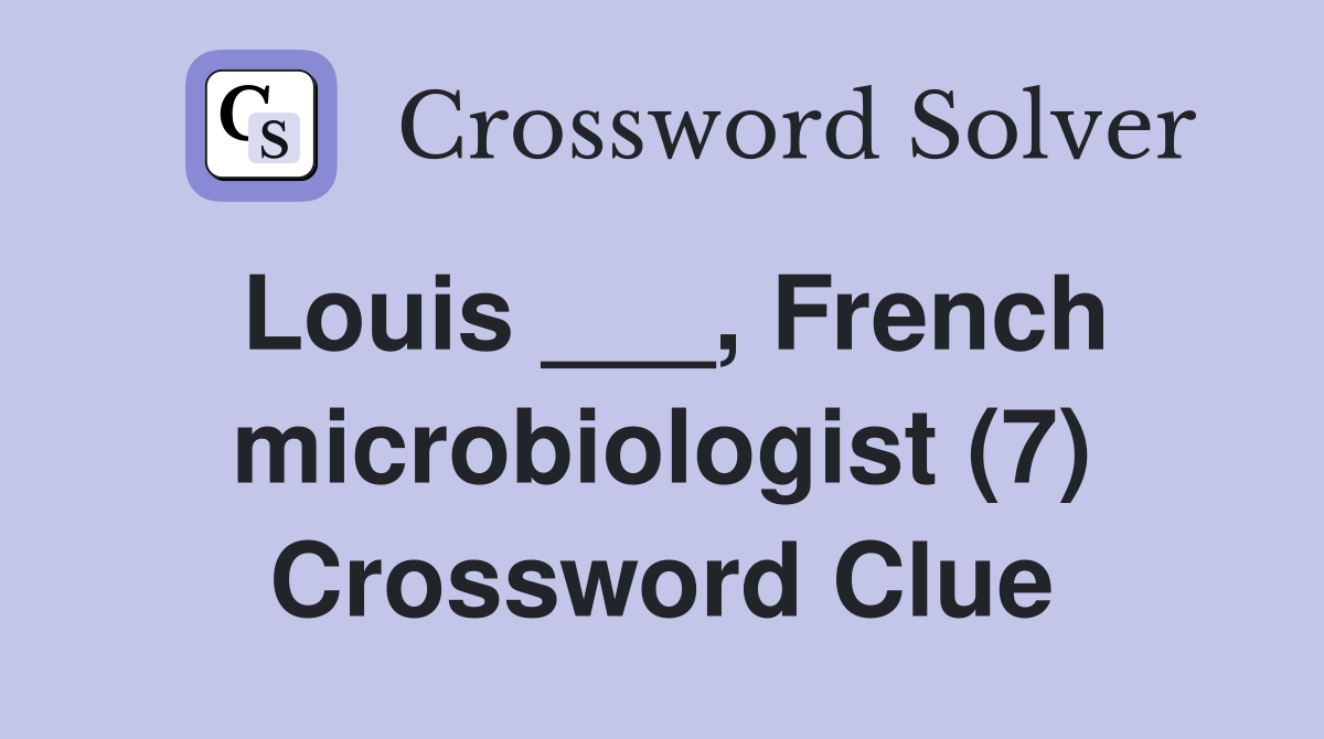 Louis ___, French microbiologist (7) Crossword Clue