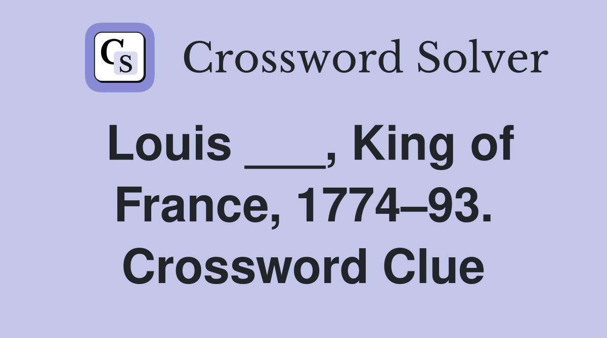 Louis ___, King of France, 1774–93. Crossword Clue