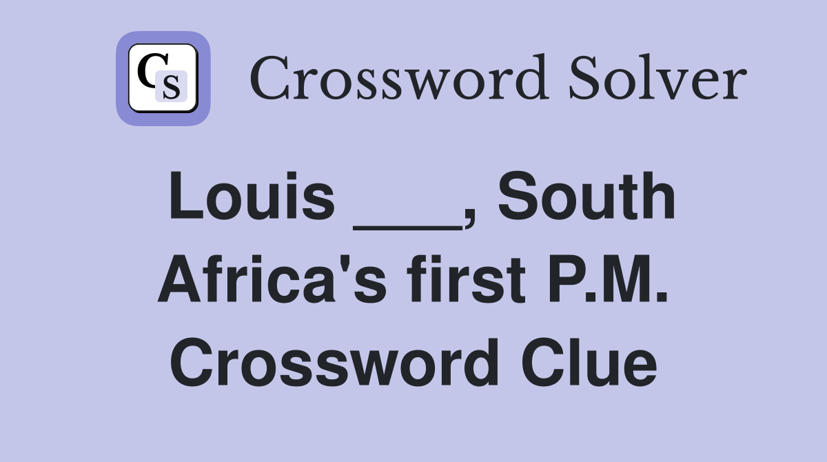 Louis ___, South Africa's first P.M. Crossword Clue