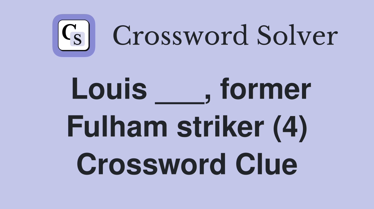 Louis ___, former Fulham striker (4) Crossword Clue