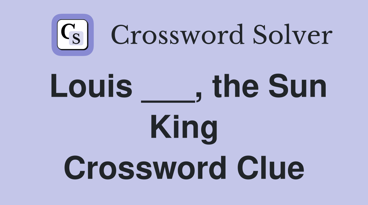 Louis ___, the Sun King Crossword Clue