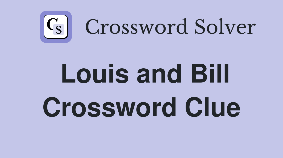 Louis and Bill Crossword Clue