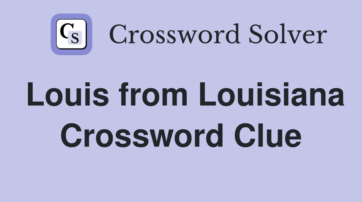 Louis from Louisiana Crossword Clue