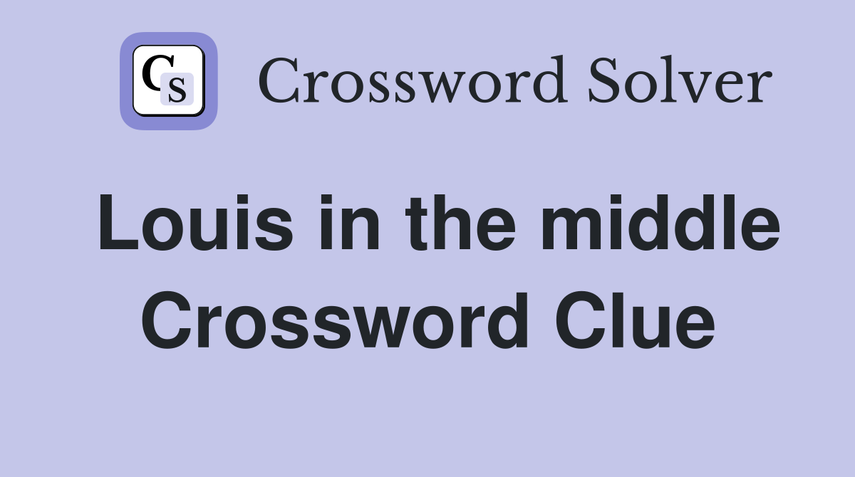 Louis in the middle Crossword Clue