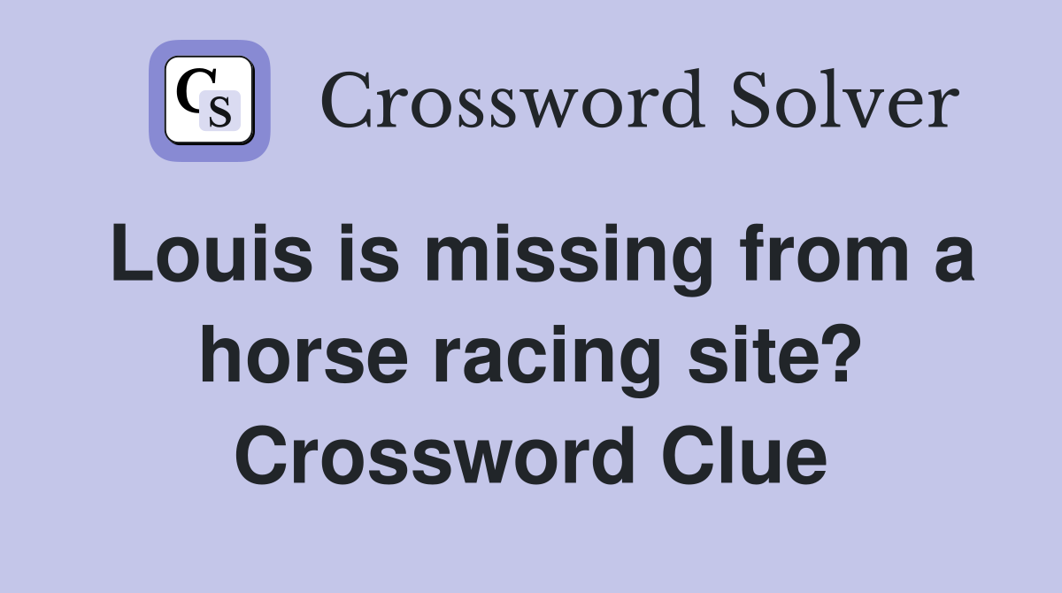 Louis is missing from a horse racing site? Crossword Clue