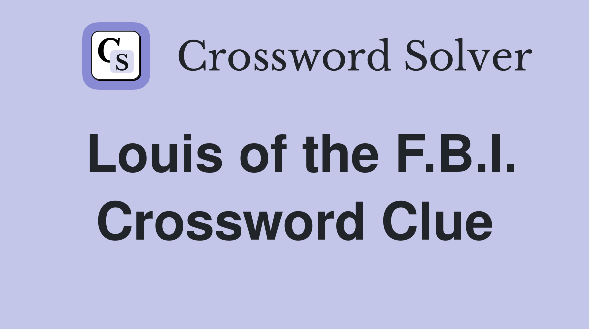 Louis of the F.B.I. Crossword Clue