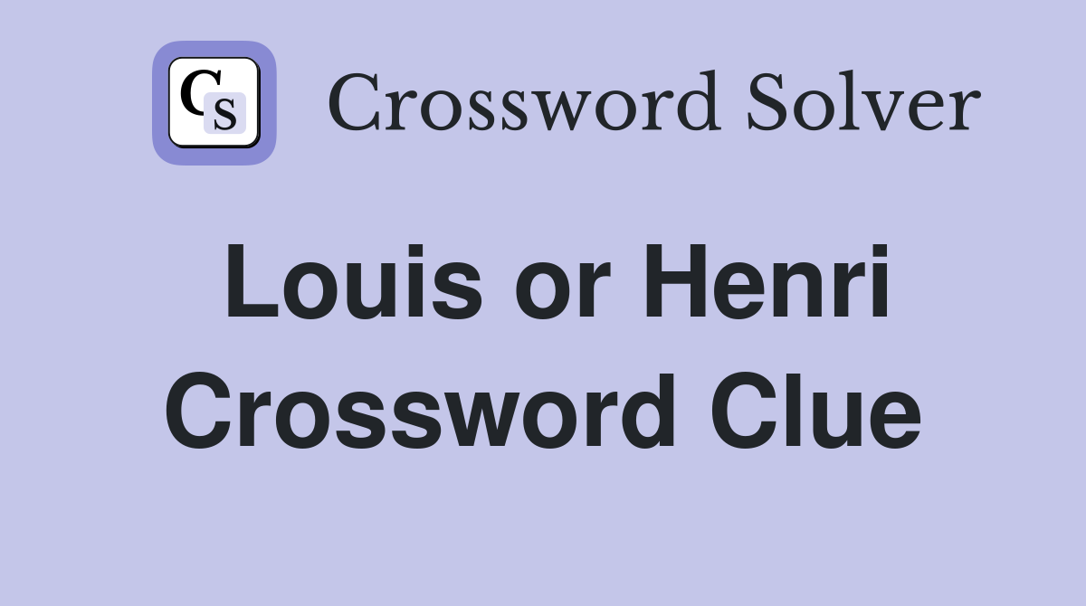 Louis or Henri Crossword Clue