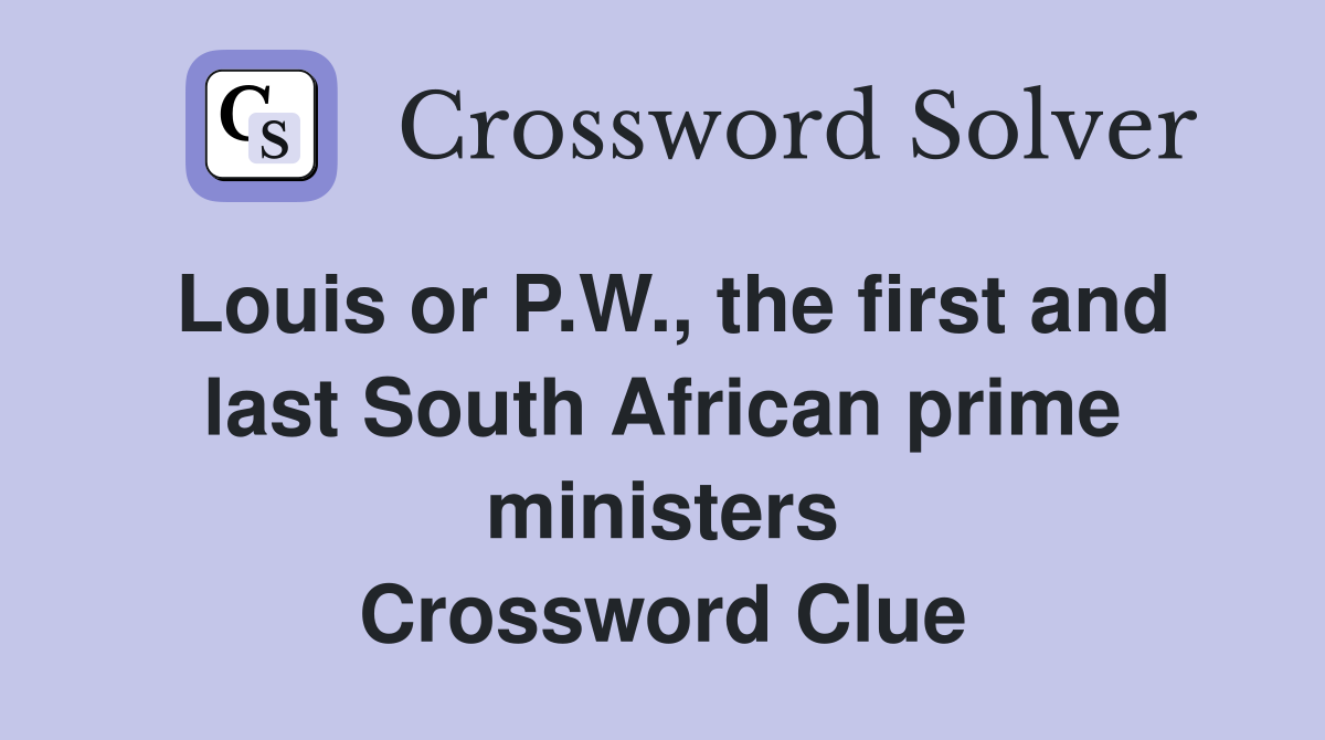 Louis or P.W., the first and last South African prime ministers Crossword Clue
