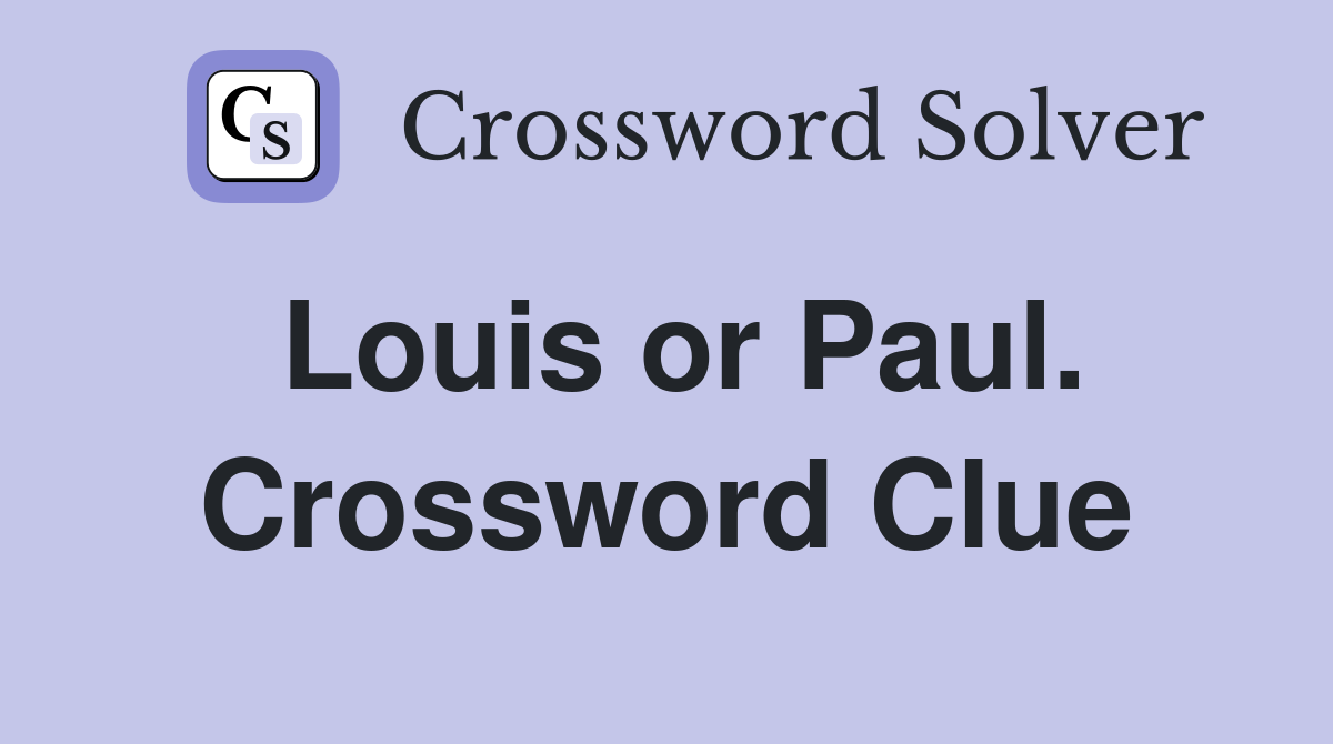 Louis or Paul. Crossword Clue
