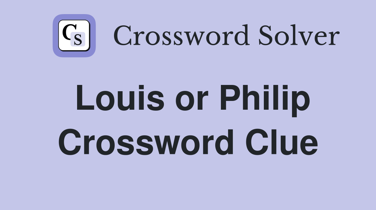 Louis or Philip Crossword Clue