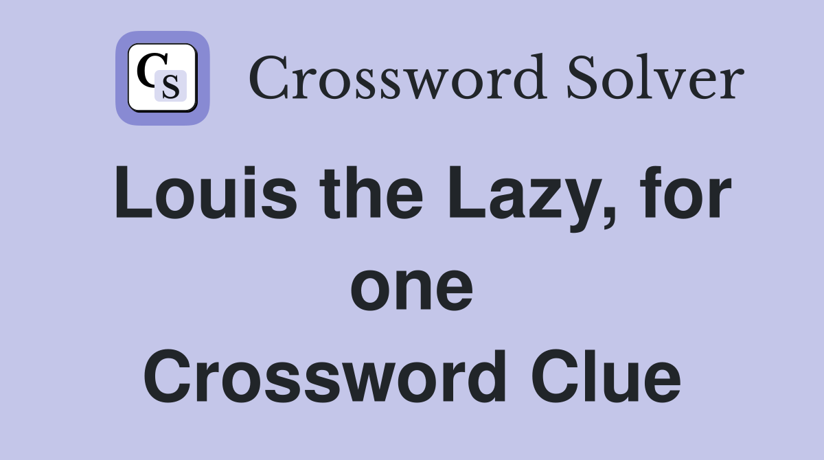 Louis the Lazy, for one Crossword Clue