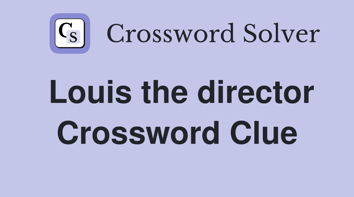 Louis the director Crossword Clue