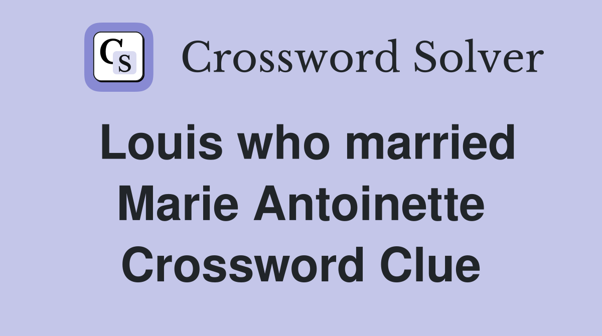 Louis who married Marie Antoinette Crossword Clue