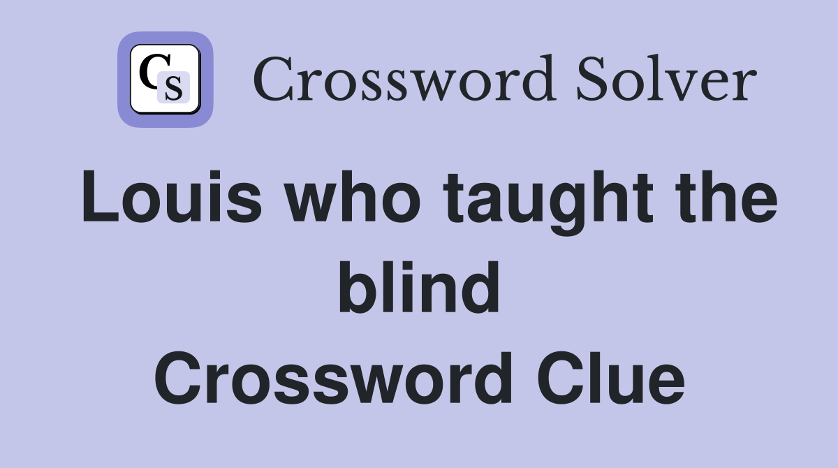 Louis who taught the blind Crossword Clue
