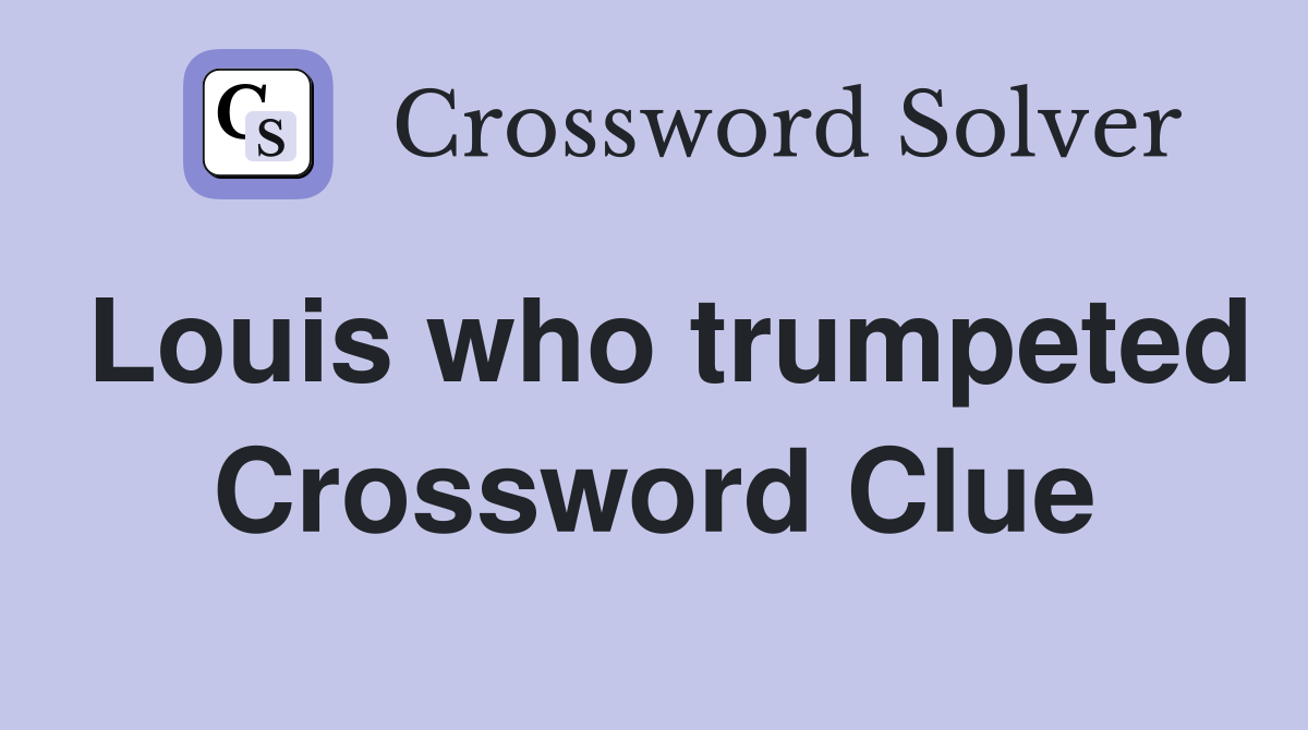 Louis who trumpeted Crossword Clue