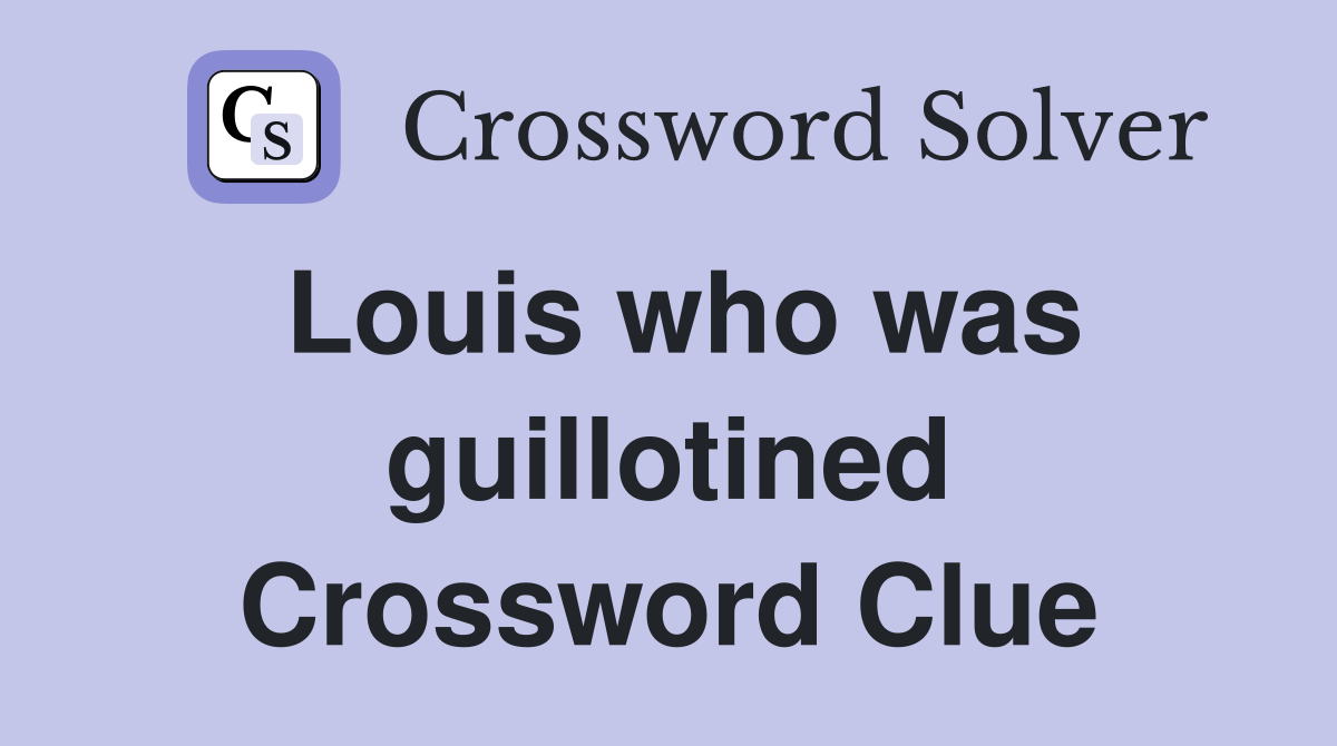 Louis who was guillotined Crossword Clue