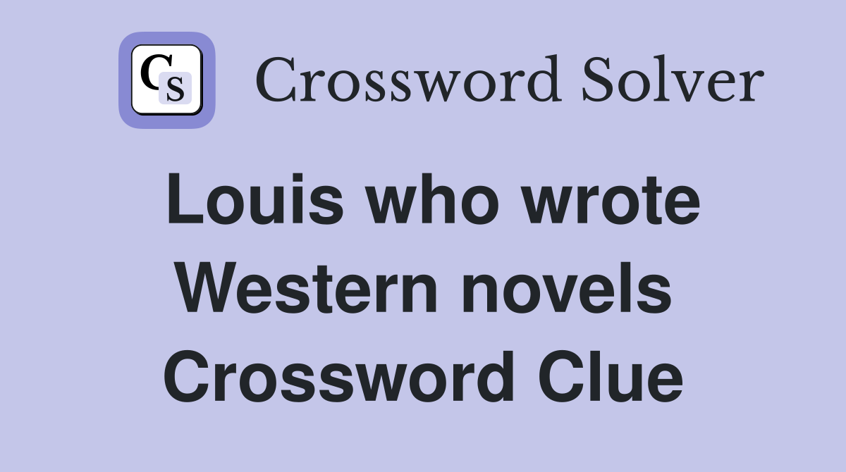 Louis who wrote Western novels Crossword Clue