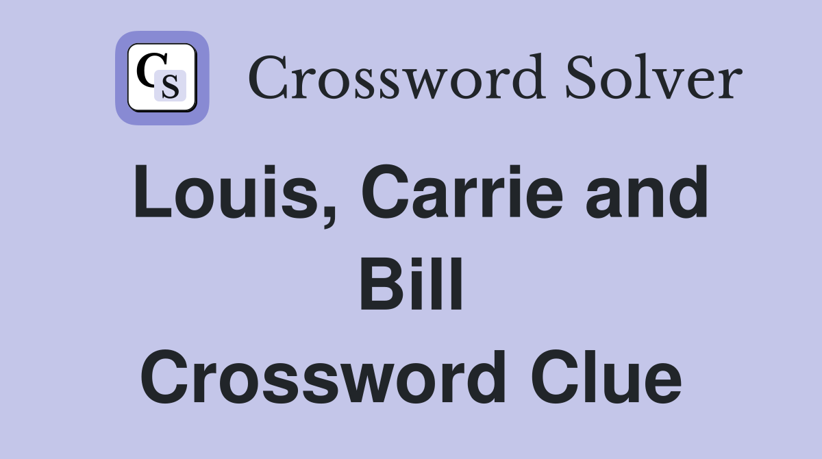 Louis, Carrie and Bill Crossword Clue