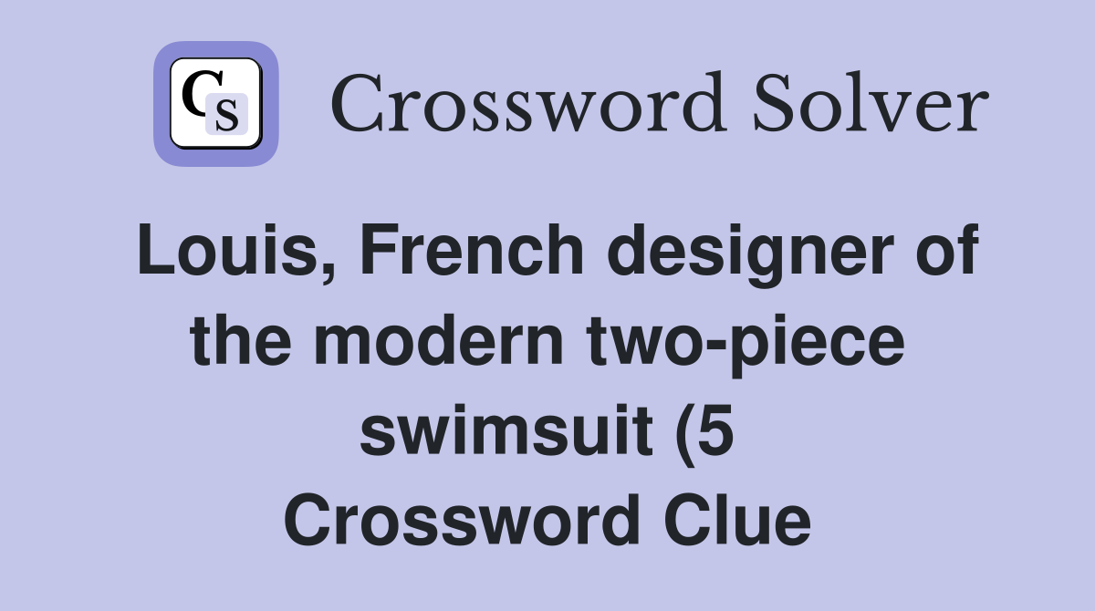 Louis French designer of the modern two piece swimsuit (5) Crossword Louis French designer of the modern two piece swimsuit (5) Crossword