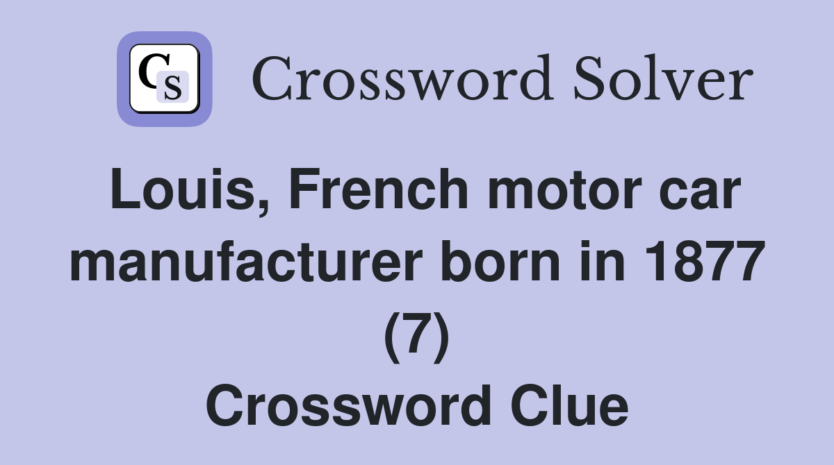Louis, French motor car manufacturer born in 1877 (7) Crossword Clue