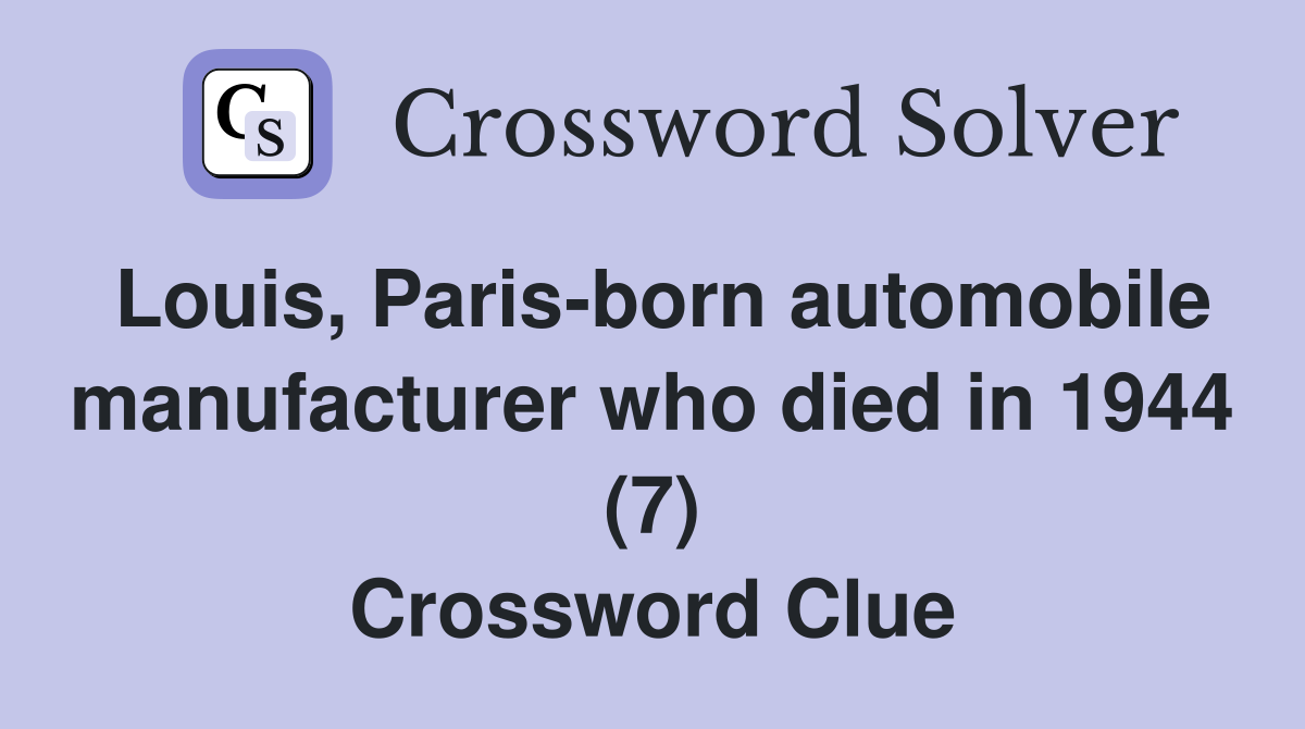 Louis, Paris-born automobile manufacturer who died in 1944 (7) Crossword Clue