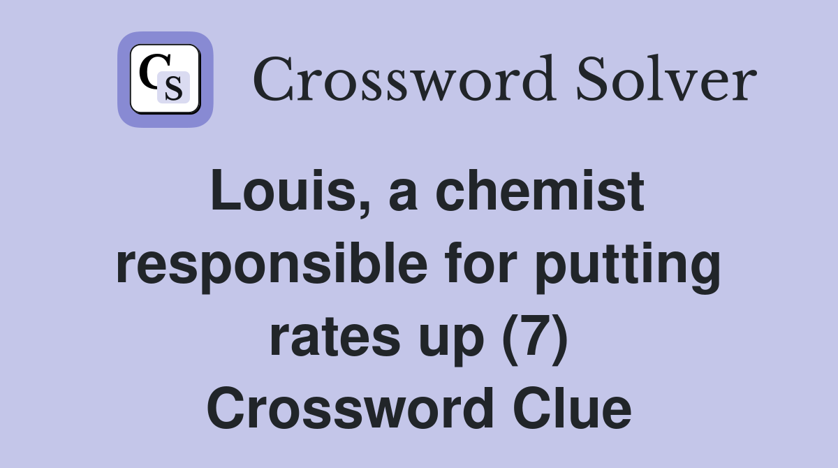 Louis, a chemist responsible for putting rates up (7) Crossword Clue