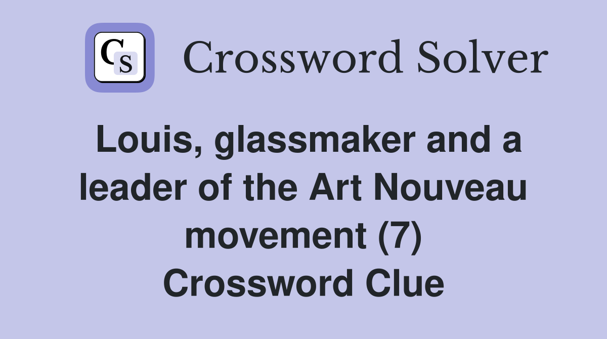 Louis, glassmaker and a leader of the Art Nouveau movement (7) Crossword Clue