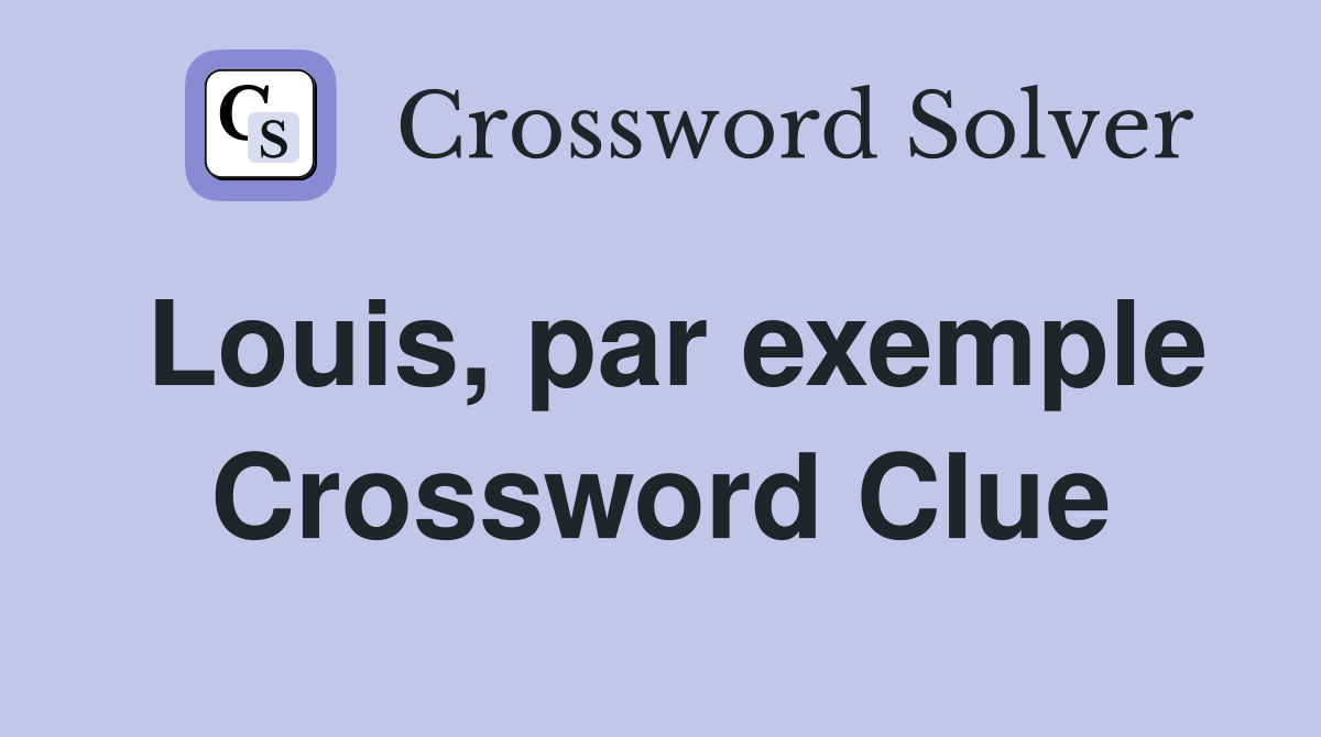 Louis, par exemple Crossword Clue
