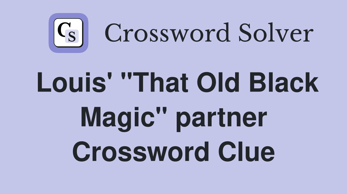Louis' "That Old Black Magic" partner Crossword Clue
