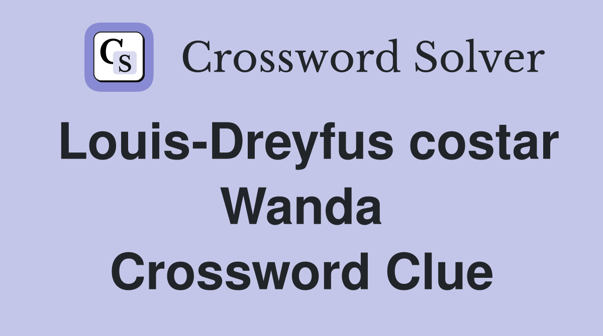 Louis-Dreyfus costar Wanda Crossword Clue