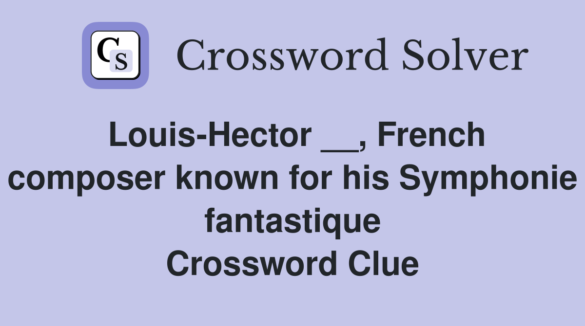 Louis-Hector __, French composer known for his Symphonie fantastique Crossword Clue