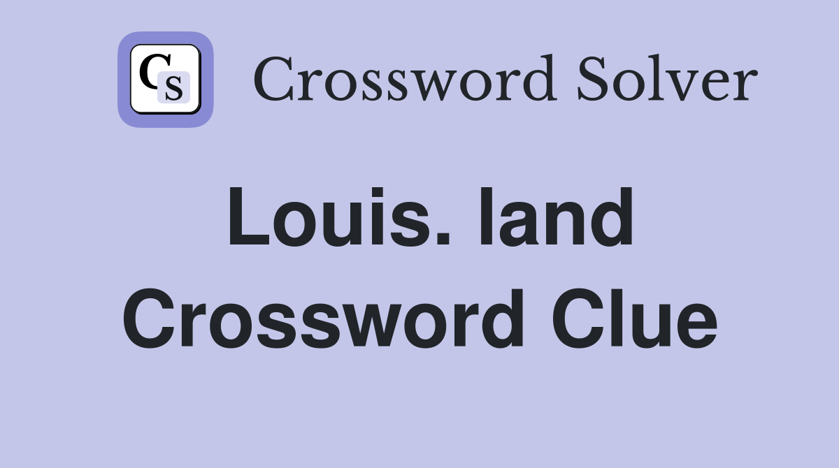 Louis. land Crossword Clue