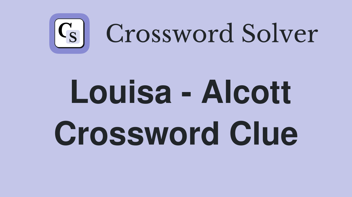 Louisa - Alcott Crossword Clue