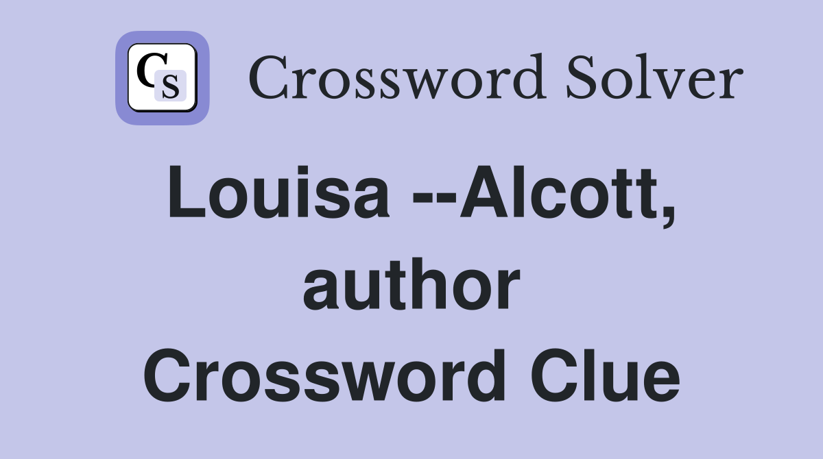 Louisa --Alcott, author Crossword Clue