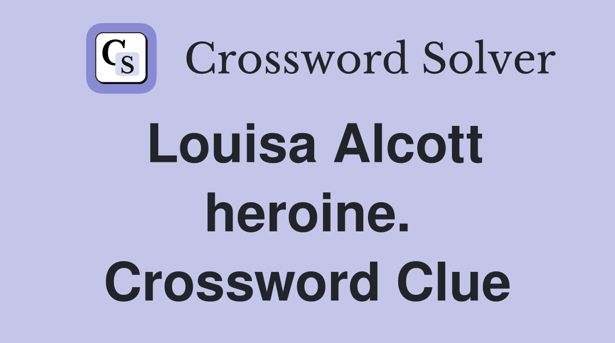 Louisa Alcott heroine. Crossword Clue