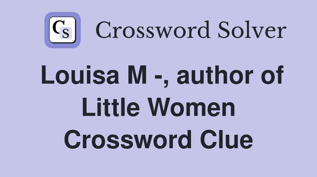 Louisa M -, author of Little Women Crossword Clue