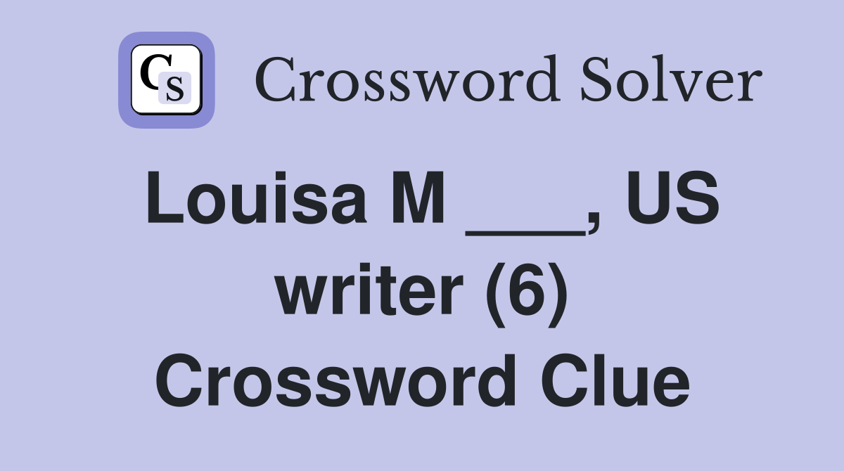 Louisa M ___, US writer (6) Crossword Clue