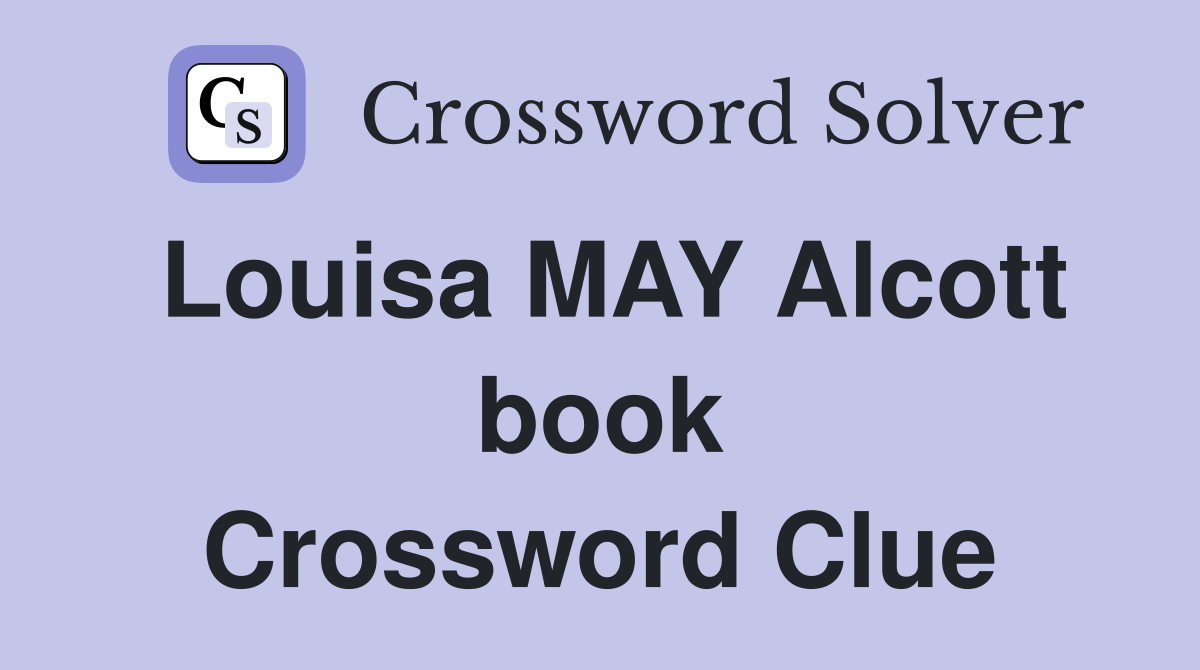 Louisa MAY Alcott book Crossword Clue