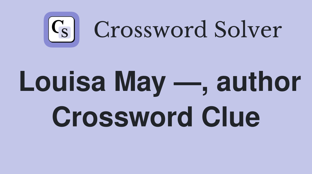 Louisa May —, author Crossword Clue