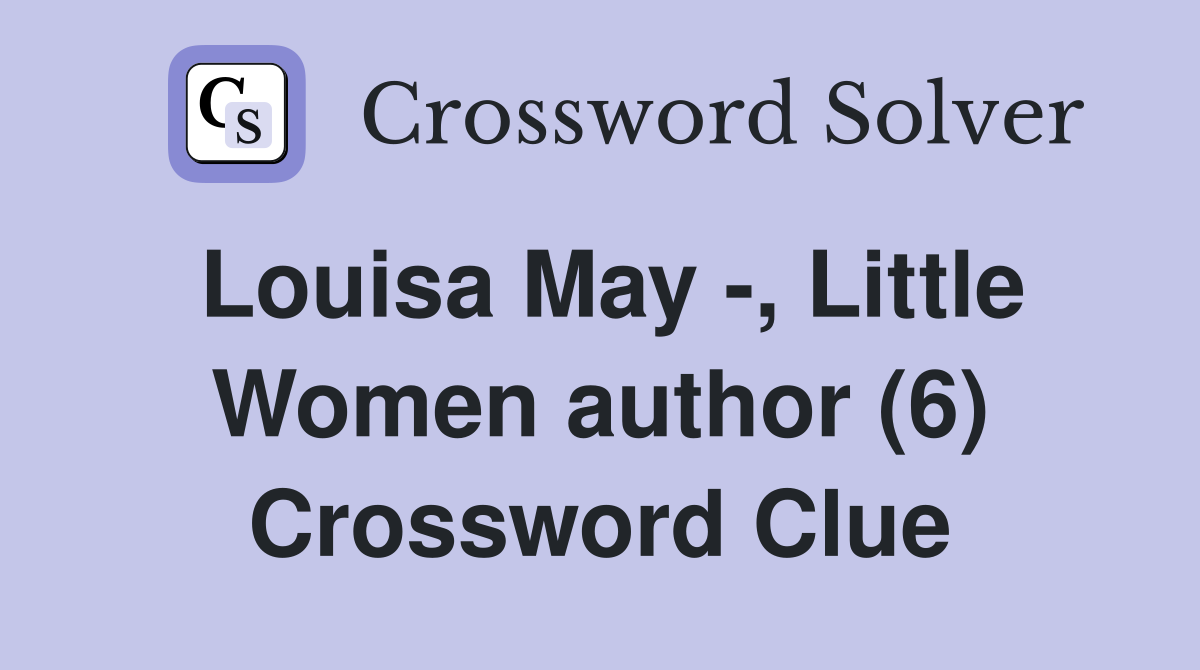 Louisa May -, Little Women author (6) Crossword Clue
