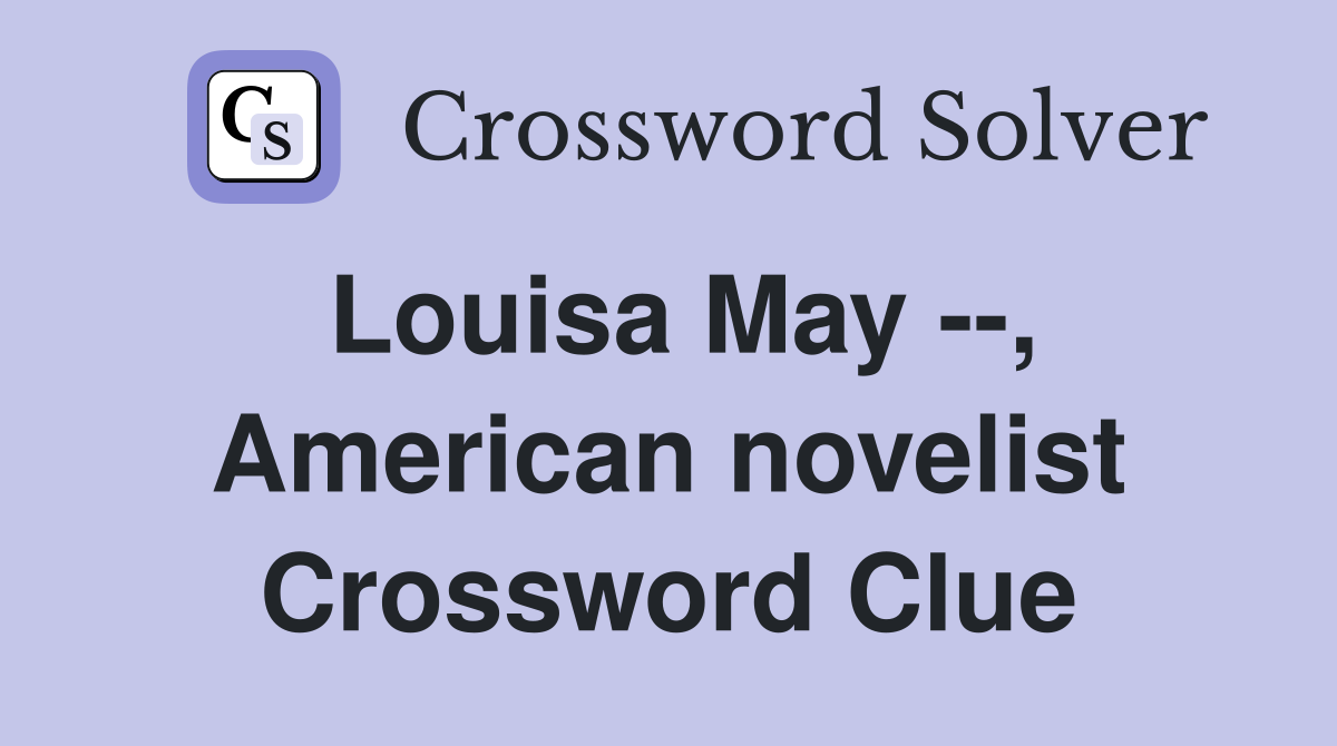 Louisa May --, American novelist Crossword Clue