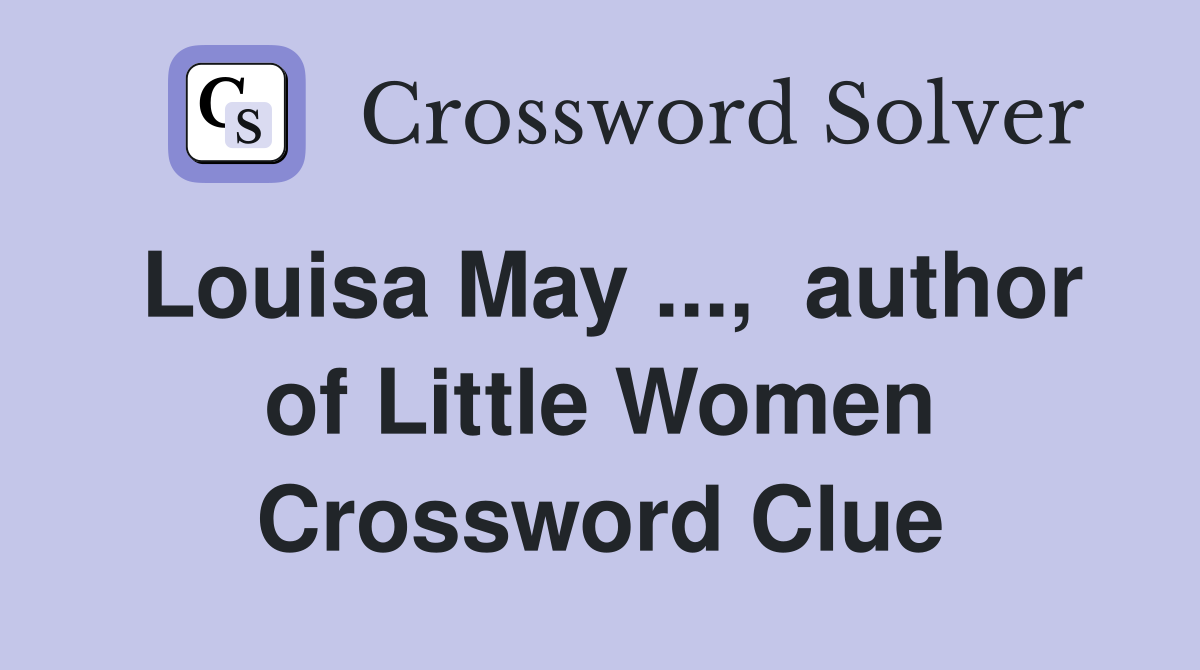 Louisa May ...,  author of Little Women Crossword Clue