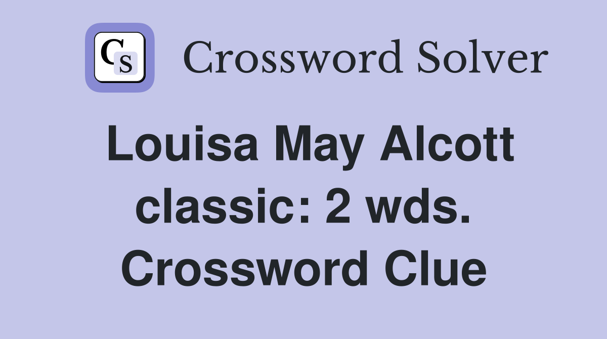Louisa May Alcott classic: 2 wds. Crossword Clue