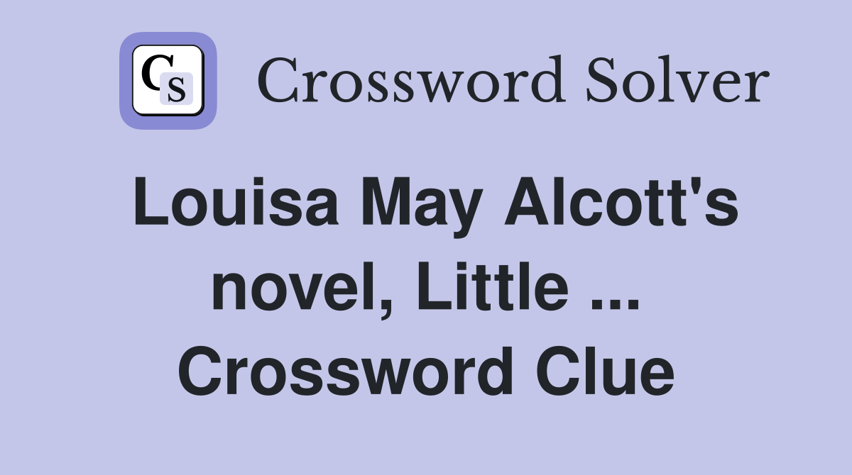Louisa May Alcott's novel, Little ... Crossword Clue