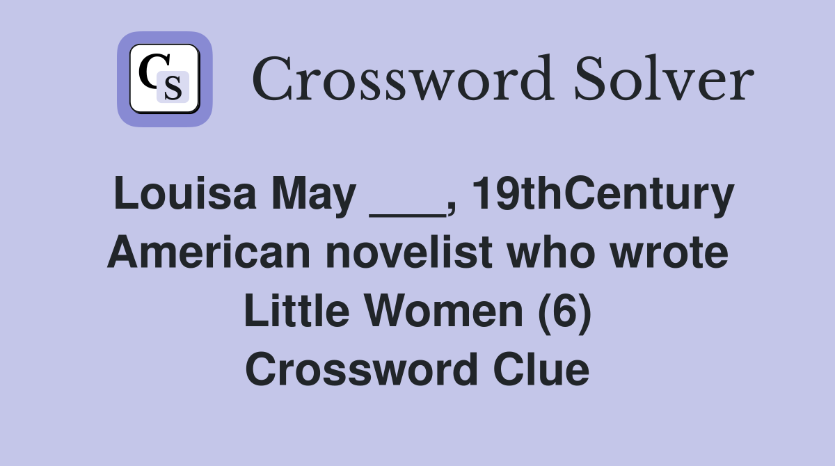 Louisa May ___, 19thCentury American novelist who wrote Little Women (6) Crossword Clue